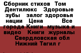 Сборник стихов. Том 1  «Дентилюкс». Здоровые зубы — залог здоровья нации › Цена ­ 434 - Все города Книги, музыка и видео » Книги, журналы   . Свердловская обл.,Нижний Тагил г.
